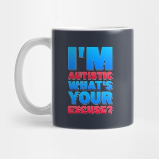 I'm Autistic, What's Your Excuse! Mug